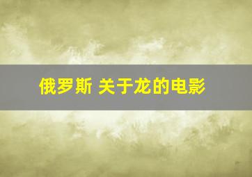 俄罗斯 关于龙的电影